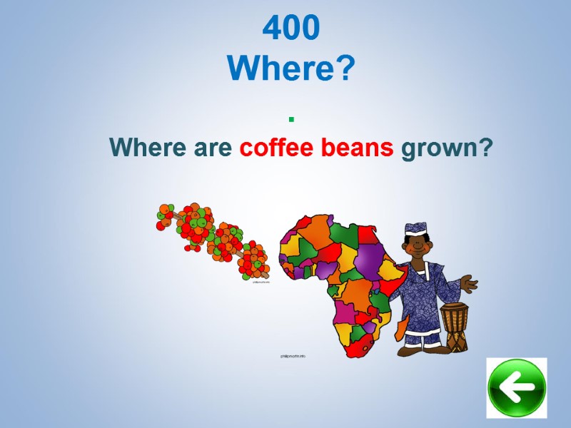 400 Where? .  Where are coffee beans grown?